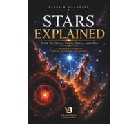 Stars Explained: How Do Stars Form, Shine, and Die, a Beginner's Guide to Stellar Astronomy for Adults: 1 (Astronomy Explained For Adult)