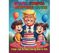 Stars Stripes and Surprise Cakes Trump’s Epic Birthday Coloring Book For Kids: 94 Pages of Gigantic Presents Patriotic Party Scenes and Outrageous Birthday Surprises!