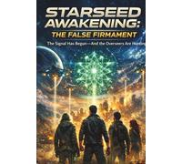 Starseed Awakening-The False Firmament: The Signal Has Begun-And the Overseers Are Hunting.