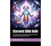 Starseed Child Reiki: The Complete Master’s Guide to Unlocking Cosmic Energy, Starseed Healing & Celestial Protection