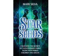 Starseeds: Unlocking the Secrets of Your Starseed Family along with Indigo Children and Adults