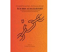 StarsHealing Ausmalreise - Ich bin ausgeliefert: 40 Affirmationen & Ausmalbilder zur Transformation negativer Glaubenssätze (StarsHealing Ausmalbuch)
