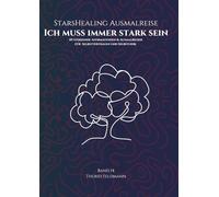 StarsHealing Ausmalreise - Ich muß immer stark sein: 40 Affirmationen & Ausmalbilder zur Transformation negativer Glaubenssätze (StarsHealing Ausmalbuch)