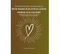 StarsHealing Ausmalreise - Nur wenn ich etwas leiste werde ich geliebt: 40 Affirmationen & Ausmalbilder zur Transformation negativer Glaubenssätze (StarsHealing Ausmalbuch)