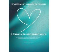 StarsHealing Jornada de Colorir A crença limitante: Eu não tenho valor: 40 afirmações & ilustrações para colorir para a transformação de crenças ... Jornada de Colorir - Crenças Limitantes)