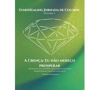 StarsHealing Jornada de Colorir Eu não mereço prosperar: 40 afirmações & ilustrações para colorir para a transformação de crenças limitantes negativas ... Jornada de Colorir - Crenças Limitantes)