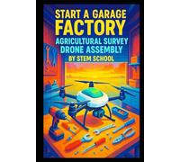 Start a Garage Factory Agricultural Survey Drone Assembly: Build Multi Rotor UAVs for Precision Land Mapping
