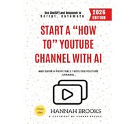 Start a “How To” YouTube Channel with AI:: Use ChatGPT and Deepseek to Script, Automate, and Grow a Profitable Faceless YouTube Channel