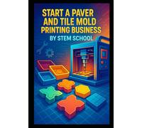 Start a Paver and Tile Mold Printing Business: How to Make Profitable Landscaping and Flooring Molds Using 3D Printers