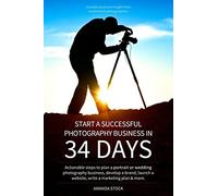 Start a Successful Photography Business in 34 Days: Actionable steps to plan a portrait or wedding photography business, develop a brand, launch a website, write a marketing plan & more.
