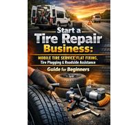 Start a Tire Repair Business: Mobile Tire Service, Flat Fixing, Tire Plugging & Roadside Assistance Guide for Beginners