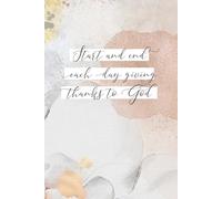 Start and End Each Day Giving Thanks to God: A Blank Lined Journal for Prayer and Gratitude