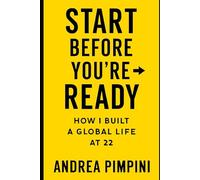 Start Before You’re Ready: How I Built a Global Life at 22: from Europe to Asia at 22