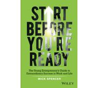 Start Before You're Ready: The Young Entrepreneurs Guide to Extraordinary Success in Work and Life