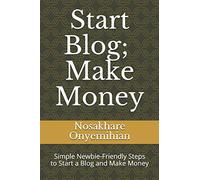 Start Blog, Make Money: Simple Newbie-Friendly Steps to Start a Blog and Make Money