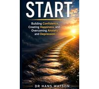 START: Building Confidence, Creating Happiness, and Overcoming Anxiety and Depression