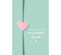 Start each day with a grateful heart: Daily Gratitude Journal - Your path to Joy & Well-being