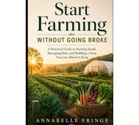 Start Farming Without Going Broke: A Practical Business Blueprint for First-Generation Farmers, Market Gardeners, and Homesteaders Managing a Profitable Agribusiness
