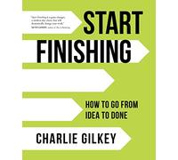 Start Finishing: How to Go from Idea to Done