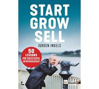 Start, Grow, Sell: 50 Tips for Entrepreneurial Greatness