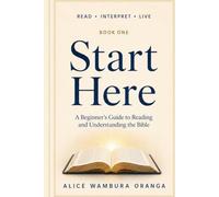 Start Here: A Beginner's Guide to Reading and Understanding the Bible (Read · Interpret · Live)