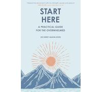 Start Here: A practical guide for the overwhelmed