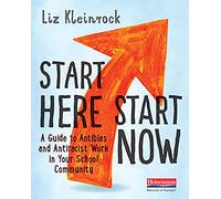 Start Here, Start Now: A Guide to Antibias and Antiracist Work in Your School Community