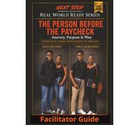 Start Here: The Person Before the Paycheck Facilitator Guide: Workforce Readiness & Personal Development Curriculum (Next Step Pathways: Real World. Work Ready. Series)