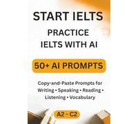 Start IELTS AI: 50+ Copy-and-Paste AI Prompts for IELTS Writing, Speaking, Reading, Listening and Vocabulary Practice