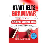 START IELTS GRAMMAR: Book 2 (Developing Grammar Range): Develop accuracy and range: More tenses • Complex sentences • IELTS focus