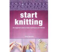 Start Knitting: The Beginner's Book of Basic Techniques and Stitches.