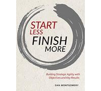 Start Less, Finish More: Building Strategic Agility with Objectives and Key Results