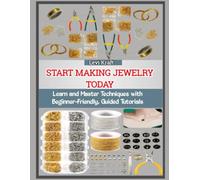 START MAKING JEWELRY TODAY: Learn and Master Techniques with Beginner-Friendly, Guided Tutorials