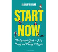 Start Now : The Essential Guide to Jobs, Money and Making it Happen