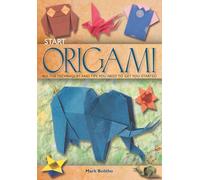 Start Origami: All the techniques and tips you need to get you started