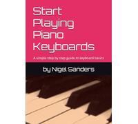 Start Playing Piano Keyboards: A simple step by step guide to keyboard basics with plenty of exercises