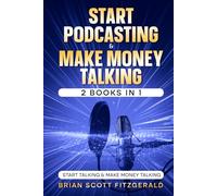 Start Podcasting & Make Money Talking: 2 books in 1: Start Talking & Make Money Talking (How To Make Money)
