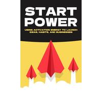 Start Power: Using Activation Energy to Launch Ideas, Habits, and Businesses (Laws of the Universe)