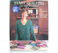 Start Quilting with Alex Anderson: 6 Projects for First Time Quilters (Quilting Basics S.)
