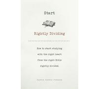 Start Rightly Dividing: How to start studying with the right heart from the right Bible rightly divided.