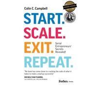 Start. Scale. Exit. Repeat.: Serial Entrepreneurs' Secrets Revealed by Colin C.