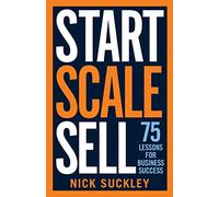Start. Scale. Sell: 75 lessons for business success