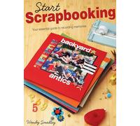 Start Scrapbooking: A Practical Guide to Recording Your Memories