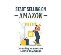 Start Selling On Amazon: Creating An Effective Listing On Amazon