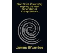Start Small, Dream Big: Inspiring the Next Generation of Entrepreneurs: 1 (Enterpenuership)
