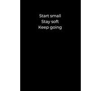 Start Small. Stay Soft. Keep Going.: A Minimalist Black Journal for Gentle Progress, Emotional Resilience, and Personal Growth | 6x9 Lined Notebook for Healing, Reflection, and Self-Encouragement