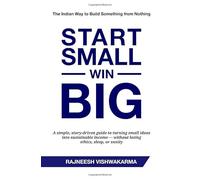 Start Small, Win Big: The Indian Way to Build Something from Nothing