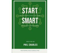 Start Smart: An AI Powered Consulting Guide for Technical Professionals (Mastering Solo Consulting)