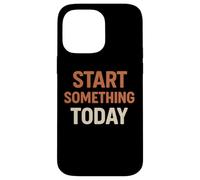 Start Something Today Case for iPhone 14 Pro Max