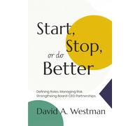 Start, Stop, or Do Better: Defining Roles. Managing Risk. Strengthening Board-CEO Partnerships.